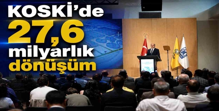 KOSKİ’de 27,6 milyarlık dönüşüm