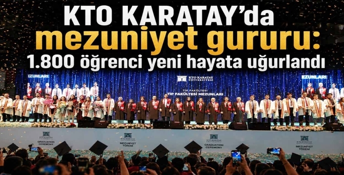 KTO Karatay’da mezuniyet gururu: 1.800 öğrenci yeni hayata uğurlandı