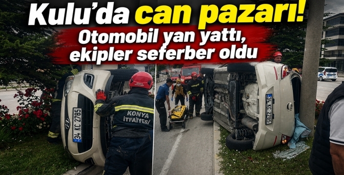 Kulu’da can pazarı! Otomobil yan yattı, ekipler seferber oldu