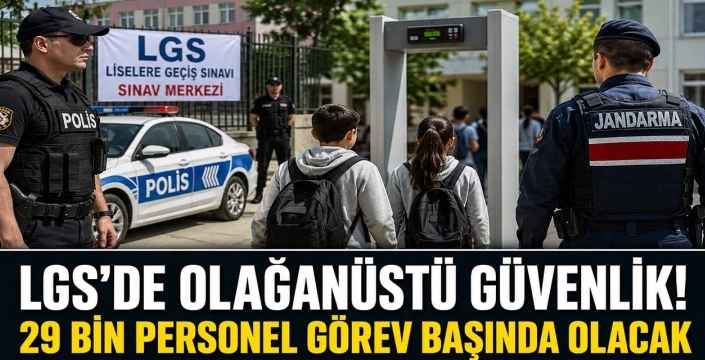 LGS'de olağanüstü güvenlik! 29 bin personel görev başında olacak