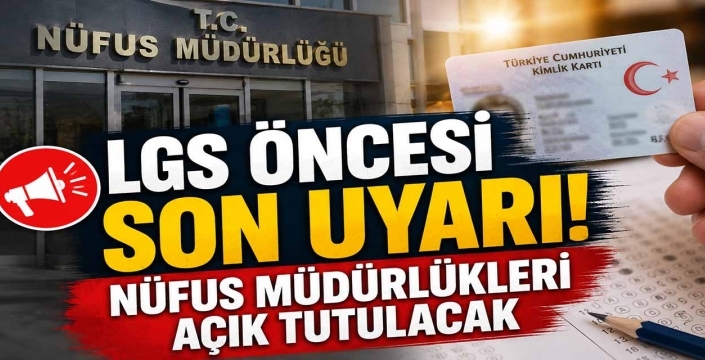 LGS öncesi son uyarı! Nüfus müdürlükleri açık tutulacak