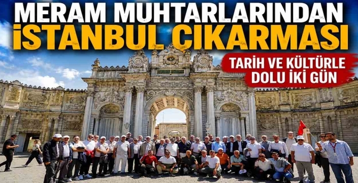 Meram muhtarlarından İstanbul çıkarması: Tarih ve kültürle dolu iki gün