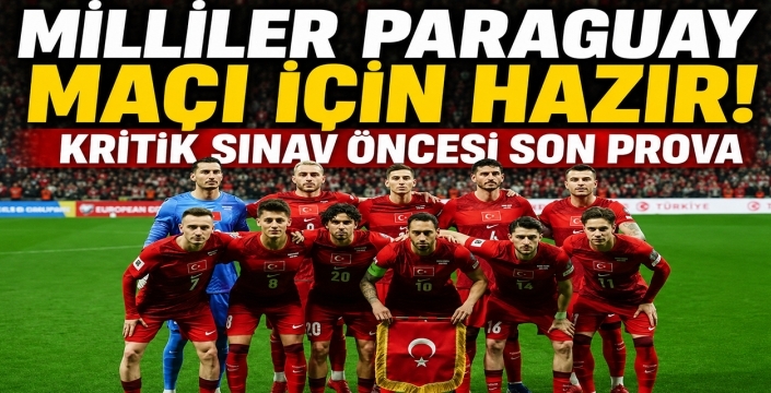 Milliler Paraguay maçı için hazır! Kritik sınav öncesi son prova