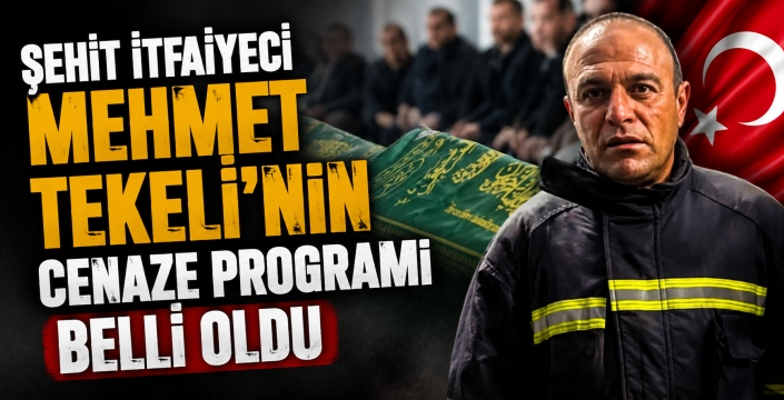 Şehit İtfaiyeci Mehmet Tekeli’nin cenaze programı belli oldu