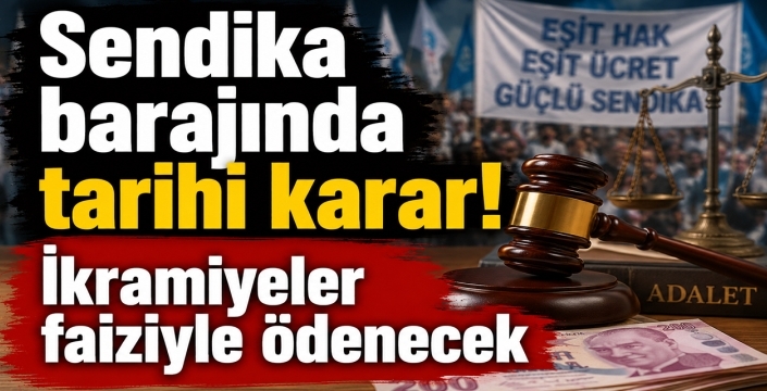 Sendika barajında tarihi karar! İkramiyeler faiziyle ödenecek