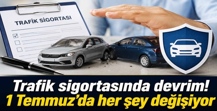 Trafik sigortasında devrim! 1 Temmuz'da her şey değişiyor