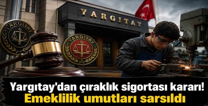 Yargıtay'dan çıraklık sigortası kararı! Emeklilik umutları sarsıldı