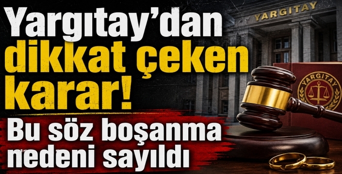 Yargıtay’dan dikkat çeken karar! Bu söz boşanma nedeni sayıldı