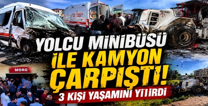 Yolcu minibüsü ile kamyon çarpıştı! 3 kişi yaşamını yitirdi