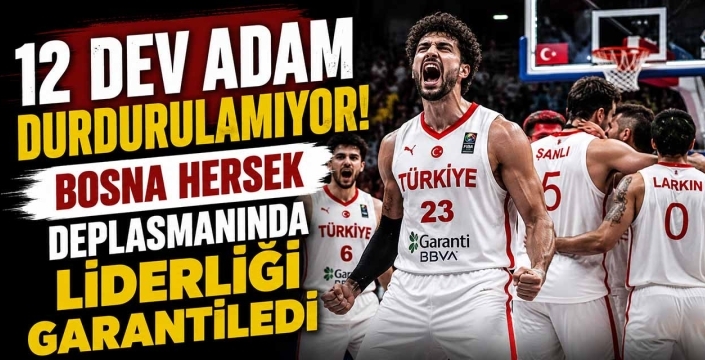 12 Dev Adam Durdurulamıyor! Bosna Hersek Deplasmanında Liderliği Garantiledi