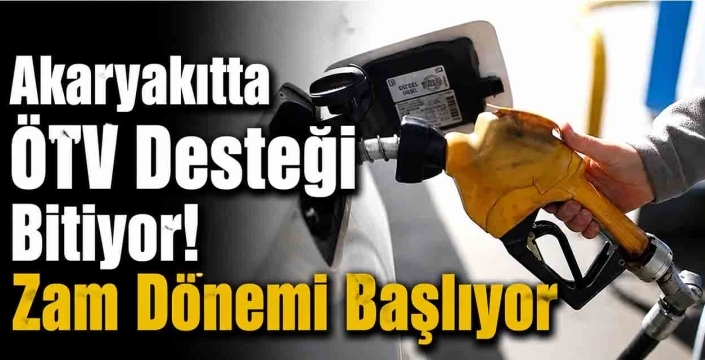 Akaryakıtta ÖTV Desteği Bitiyor! Zam Dönemi Başlıyor