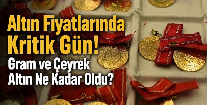 Altın Fiyatlarında Kritik Gün! Gram ve Çeyrek Altın Ne Kadar Oldu?