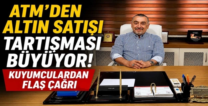ATM'den altın satışı tartışması büyüyor! Kuyumculardan flaş çağrı