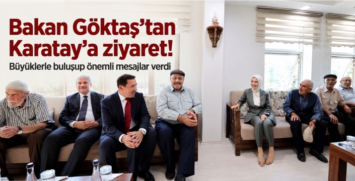 Bakan Göktaş'tan Karatay'a ziyaret! Büyüklerle buluşup önemli mesajlar verdi