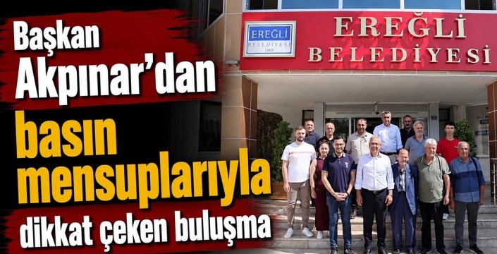 Başkan Akpınar'dan basın mensuplarıyla dikkat çeken buluşma
