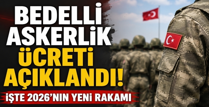 Bedelli askerlik ücreti açıklandı! İşte 2026'nın yeni rakamı