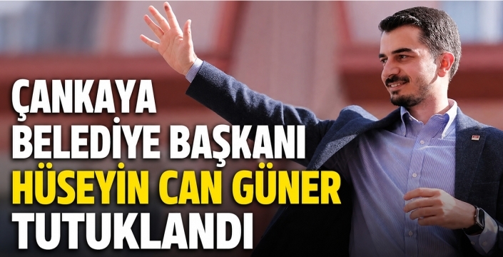 Çankaya Belediye Başkanı Hüseyin Can Güner Tutuklandı