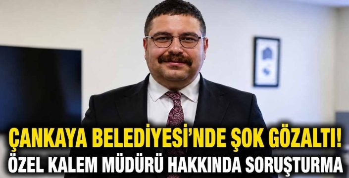 Çankaya Belediyesi'nde Şok Gözaltı! Özel Kalem Müdürü Hakkında Soruşturma