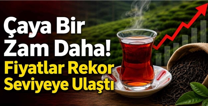 Çaya Bir Zam Daha! Fiyatlar Rekor Seviyeye Ulaştı