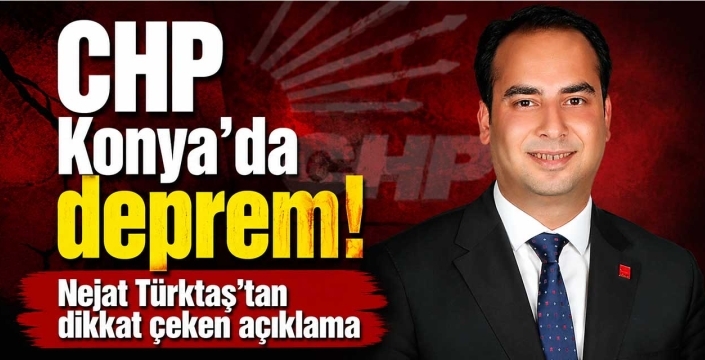 CHP Konya'da deprem! Nejat Türktaş'tan dikkat çeken açıklama