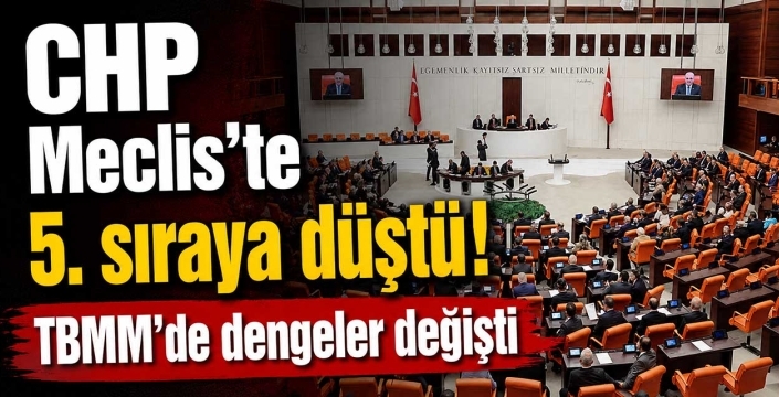 CHP Meclis'te 5. sıraya düştü! TBMM'de dengeler değişti