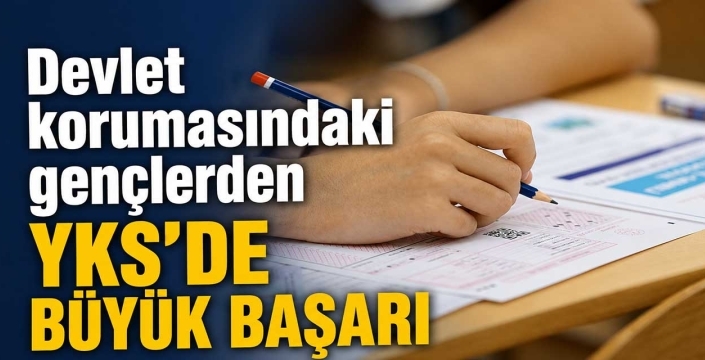 Devlet korumasındaki gençlerden YKS'de büyük başarı