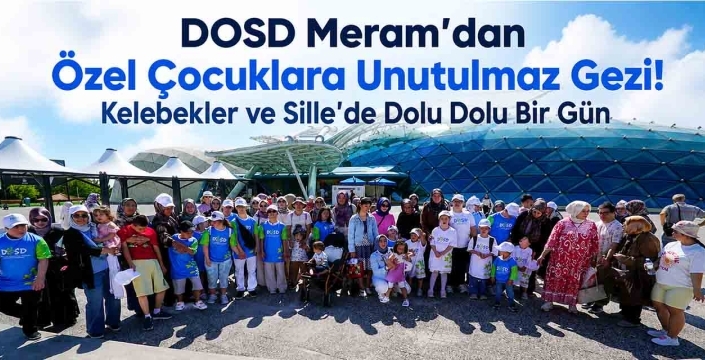DOSD Meram'dan Özel Çocuklara Unutulmaz Gezi! Kelebekler ve Sille'de Dolu Dolu Bir Gün