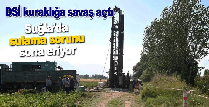 DSİ kuraklığa savaş açtı: Sulama sorununa son
