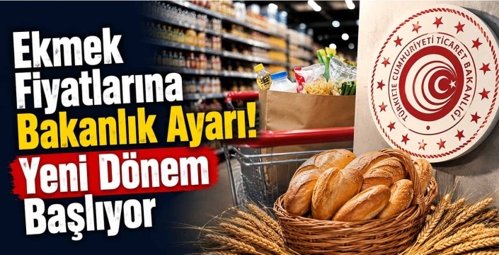 Ekmek Fiyatlarına Bakanlık Ayarı! Yeni Dönem Başlıyor