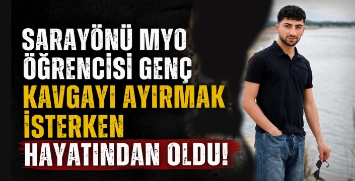 Genç ölüm yasa boğdu! Kavgayı ayırmak isterken hayatını kaybetti
