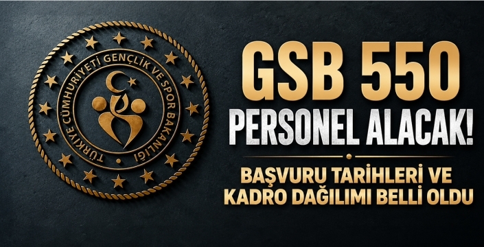 GSB 550 personel alacak! Başvuru tarihleri ve kadro dağılımı belli oldu