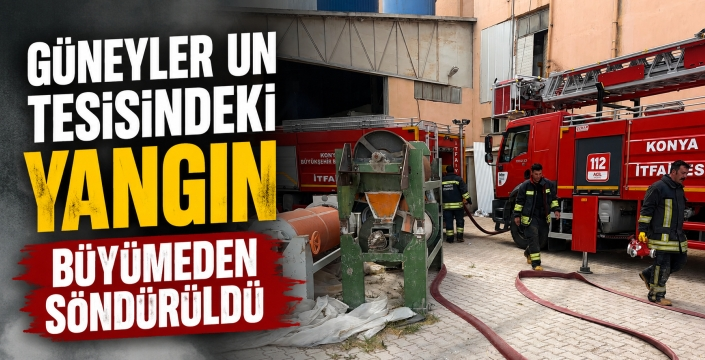 Güneyler Un tesisindeki yangın büyümeden söndürüldü