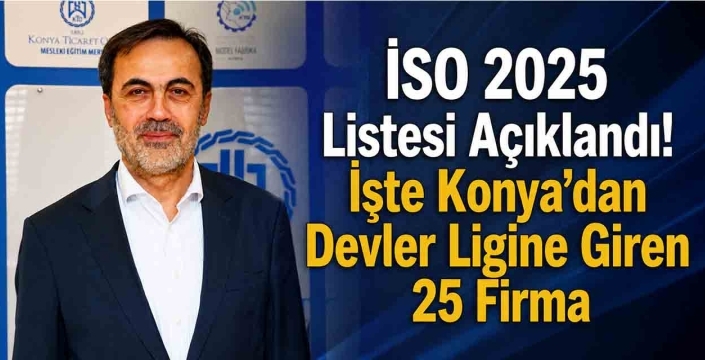 İSO 2025 Listesi Açıklandı! İşte Konya'dan Devler Ligine Giren 25 Firma