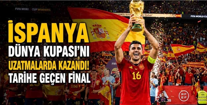 İspanya Dünya Kupası'nı Uzatmalarda Kazandı! Tarihe Geçen Final