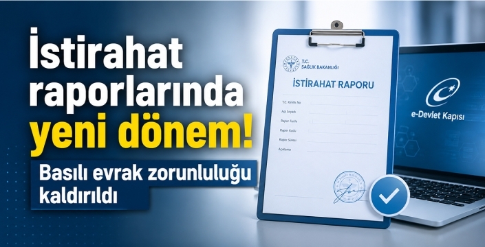 İstirahat raporlarında yeni dönem! Basılı evrak zorunluluğu kaldırıldı