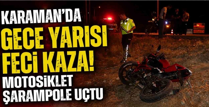 Karaman'da Gece Yarısı Feci Kaza! Motosiklet Şarampole Uçtu
