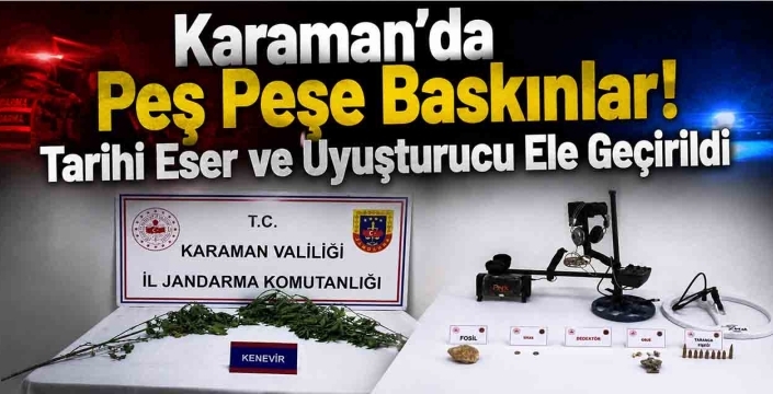 Karaman'da Peş Peşe Baskınlar! Tarihi Eser ve Uyuşturucu Ele Geçirildi