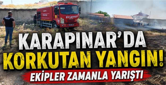 Karapınar'da Korkutan Yangın! Ekipler Zamanla Yarıştı