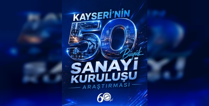Kayseri sanayisinin gizli gücü ortaya çıkıyor: İlk 50 büyük kuruluş listesi hazırlanıyor