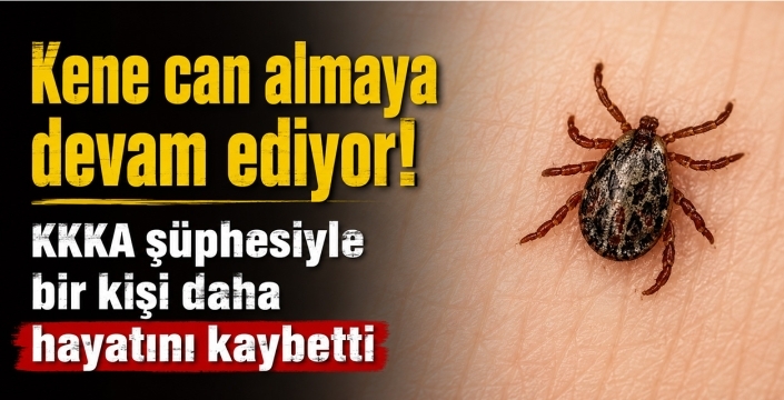 Kene can almaya devam ediyor! KKKA şüphesiyle bir kişi daha hayatını kaybetti