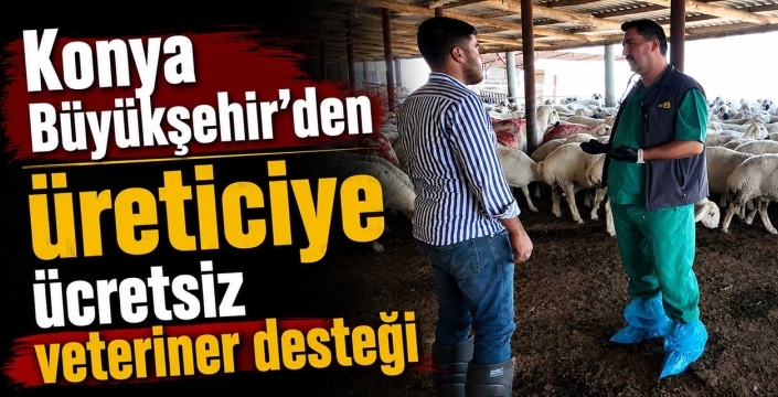 Konya Büyükşehir'den üreticiye ücretsiz veteriner desteği