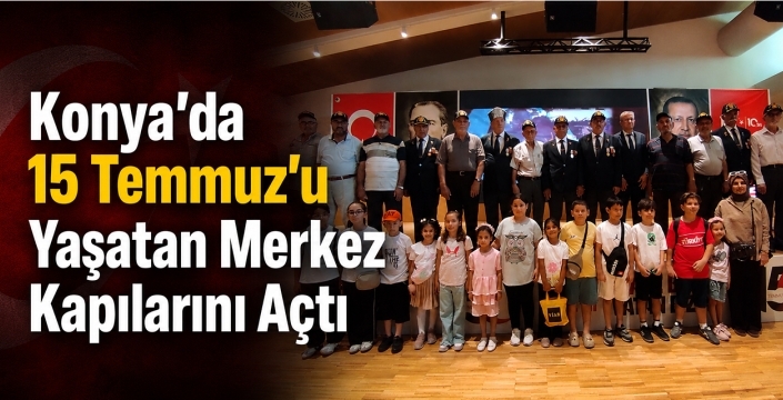 Konya'da 15 Temmuz'u Yaşatan Merkez Kapılarını Açtı