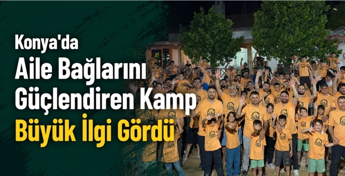 Konya'da Aile Bağlarını Güçlendiren Kamp Büyük İlgi Gördü
