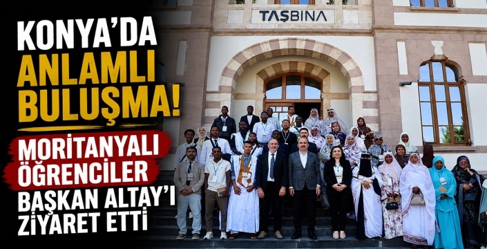 Konya'da anlamlı buluşma! Moritanyalı öğrenciler Başkan Altay'ı ziyaret etti