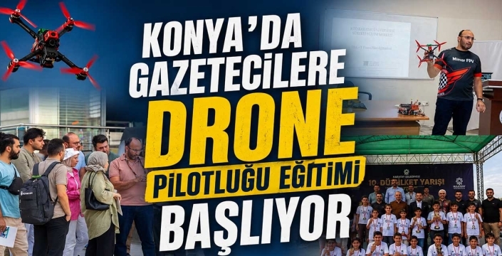 Konya'da gazetecilere drone pilotluğu eğitimi başlıyor