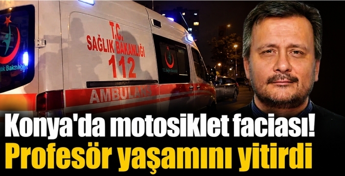 Konya'da motosiklet faciası! Profesör yaşamını yitirdi