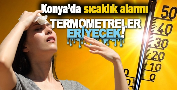 Konya’da sıcaklık alarmı! Termometreler 35 dereceyi gösterecek