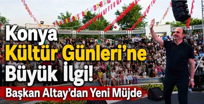 Konya Kültür Günleri'ne Büyük İlgi! Başkan Altay'dan Yeni Müjde