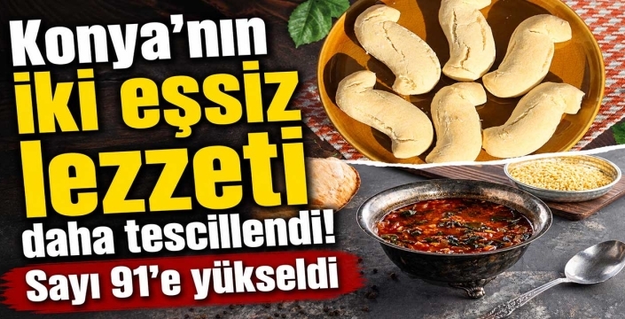 Konya'nın iki eşsiz lezzeti daha tescillendi! Sayı 91'e yükseldi