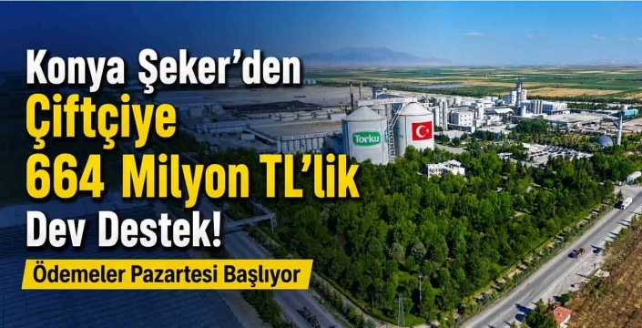 Konya Şeker'den Çiftçiye 664 Milyon TL'lik Dev Destek! Ödemeler Pazartesi Başlıyor